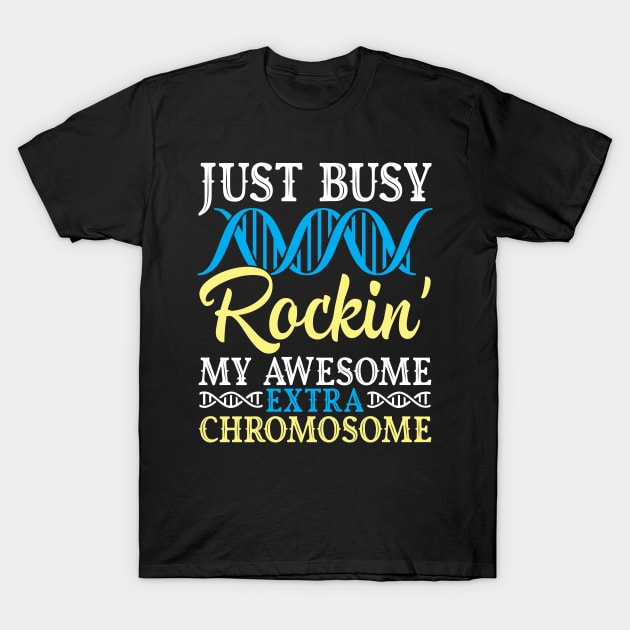 Just Busy Rockin' My Awesome Extra Chromosome Down Syndrome T-Shirt by Cowan79